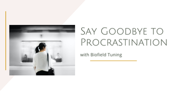 Say Goodbye to Procrastination with Biofield Tuning