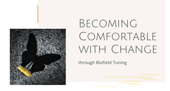 Becoming Comfortable with Change through Biofield Tuning (Recorded Audio Sessions)