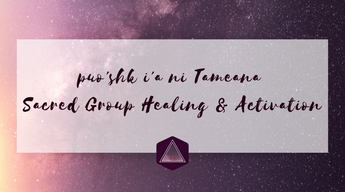 puo'shk i'a ni Tameana :: Sacred Group Healing & Activation