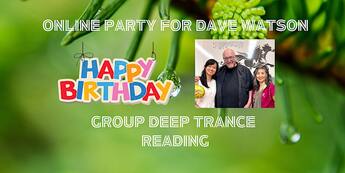 Online :: Group Deep Trance Reading & Birthday Celebration for Dave Watson